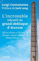 Couverture du livre « L'incroyable odyssée du grand obélisque d'Axoum » de Luigi Cantamessa aux éditions Favre