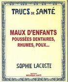 Couverture du livre « Maux d'enfants ; poussées dentaires, rhumes, poux... » de Sophie Lacoste aux éditions Mosaique Sante
