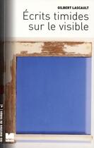 Couverture du livre « Écrits timides sur le visible » de Lascault Gilber aux éditions Felin