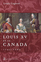 Couverture du livre « Louis xv et le canada 1743-1763 » de Louis Gagnon aux éditions Les Editions Du Septentrion