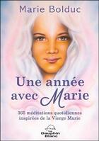 Couverture du livre « Une année avec Marie ; 365 méditations quotidiennes inspirées de la Vierge Marie » de Marie Bolduc aux éditions Dauphin Blanc