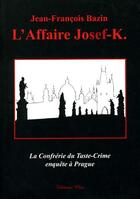 Couverture du livre « L'affaire Josef-K. ; la confrérie du Taste-Crime, enquête à Prague » de Jean-Francois Bazin aux éditions Clea