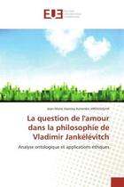 Couverture du livre « La question de l'amour dans la philosophie de vladimir jankelevitch - analyse ontologique et applica » de Virivusigha J-M. aux éditions Editions Universitaires Europeennes