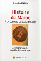 Couverture du livre « Histoire du Maroc à la lumière de l'archéologie ; à la recherche de mon identité marocaine » de Khadija Hamid aux éditions Afrique Orient