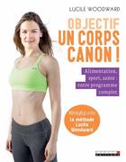 Couverture du livre « Objectif un corps canon ! ; alimentation, sport, santé : votre programme complet » de Lucile Woodward aux éditions Leduc
