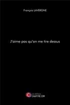 Couverture du livre « J'aime pas qu'on me tire dessus » de Francois Lavergne aux éditions Chapitre.com