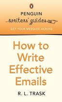 Couverture du livre « Penguin Writers' Guides: How to Write Effective Emails » de Trask R L aux éditions Penguin Books Ltd Digital