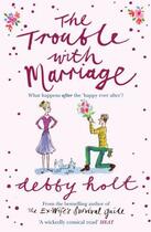 Couverture du livre « The Trouble with Marriage » de Holt Debby aux éditions Simon And Schuster Uk