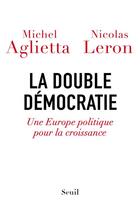 Couverture du livre « La double démocratie ; une Europe politique pour la croissance » de Michel Aglietta et Nicolas Leron aux éditions Seuil