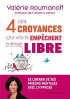 Couverture du livre « Les 4 croyances qui vous empêchent d'être libre » de Valerie Roumanoff aux éditions Larousse