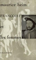 Couverture du livre « Francois Premier Et Les Femmes » de Heim M aux éditions Gallimard