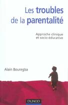 Couverture du livre « Les troubles de la parentalité ; approche clinique et socio-éducative » de Alain Bouregba aux éditions Dunod