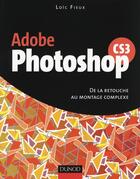 Couverture du livre « Adobe photoshop CS3 ; de la retouche au montage complexe » de Loic Fieux aux éditions Dunod