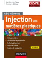 Couverture du livre « Aide-mémoire : injection des matières plastiques (4e édition) » de Jean-Francois Pichon et Christophe Guichou aux éditions Dunod