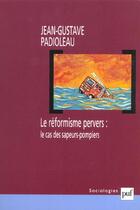 Couverture du livre « Le réformisme pervers : le cas des sapeurs-pompiers » de Jean-Gustave Padioleau aux éditions Puf