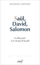 Couverture du livre « Saül, David, Salomon ; la royauté et le destin d'Israël » de Jacques Cazeaux aux éditions Cerf