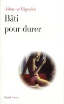 Couverture du livre « Bâti pour durer » de Johanne Rigoulot aux éditions Fayard