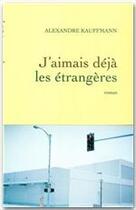 Couverture du livre « J'aimais déjà les étrangères » de Alexandre Kauffmann aux éditions Grasset
