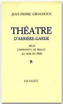 Couverture du livre « Théâtre d'arrière-garde ; belle ; l'impromptu de Bellac ; au nom du père » de Jean-Pierre Giraudoux aux éditions Grasset