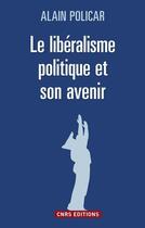 Couverture du livre « Le libéralisme politique et son avenir » de Alain Policar aux éditions Cnrs Editions