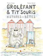 Couverture du livre « Grolefant & tit'souris, histoires (de) bêtes » de Pierre Delye aux éditions Didier Jeunesse