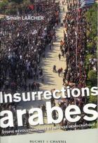 Couverture du livre « Insurrections arabes ; utopie révolutionnaire et impensé démocratique » de Smain Laacher aux éditions Buchet Chastel