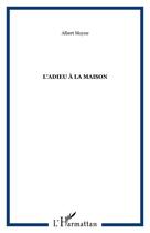 Couverture du livre « L'ADIEU À LA MAISON » de Albert Moyne aux éditions Editions L'harmattan