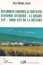 Couverture du livre « Dynamiques urbaines au sein d'une economie sucriere: la region est/nord-est de la reunion » de Jean-Michel Jauze aux éditions Editions L'harmattan