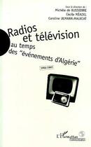 Couverture du livre « Radios et télévision au temps des évènements d'Algérie, 1954-1962 » de Caroline Ulmann-Mauriat et Michel De Bussiere et Cecile Meadel aux éditions Editions L'harmattan