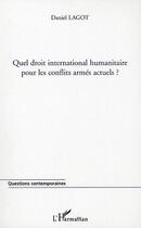 Couverture du livre « Quel droit international humanitaire pour les conflits armés actuels ? » de Daniel Lagot aux éditions Editions L'harmattan