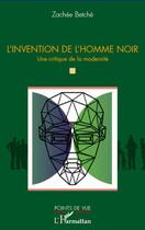 Couverture du livre « L'invention de l'homme noir ; une critique de la modernité » de Zachee Betche aux éditions Editions L'harmattan