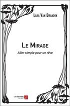 Couverture du livre « Le mirage ; aller simple pour un rêve » de Lara Van Branden aux éditions Editions Du Net