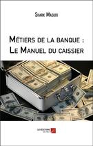 Couverture du livre « Métiers de la banque : le manuel du caissier » de Shark Masudi aux éditions Editions Du Net