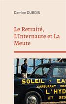 Couverture du livre « Le retraite, l'internaute et la meute » de Damien Dubois aux éditions Books On Demand