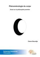 Couverture du livre « Phénoménologie du corps ; essai sur la philosophie première » de Claver Boundja aux éditions Edilivre