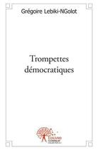 Couverture du livre « Trompettes democratiques - democraties et consorts » de Lebiki-Ngolot G. aux éditions Edilivre