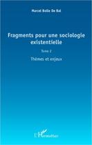 Couverture du livre « Fragments pour une sociologie existentielle t.2 ; thèmes et enjeux » de Marcel Bolle De Bal aux éditions L'harmattan