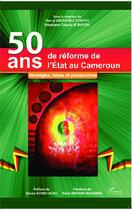 Couverture du livre « 50 ans de réforme de l'état au Cameroun ; stratégies, bilans et perspectives » de David Abouem A Tchoyi et Stephane Claude M'Bafou aux éditions Editions L'harmattan