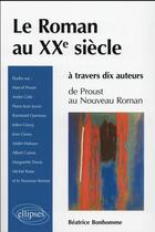 Couverture du livre « Le roman au xxe siecle a travers dix auteurs - de proust au nouveau roman » de Beatrice Bonhomme aux éditions Ellipses