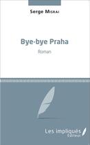 Couverture du livre « Bye bye Praha » de Serge Misrai aux éditions L'harmattan