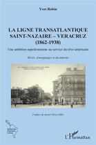 Couverture du livre « La ligne transatlantique Saint-Nazaire - Veracruz - (1862 - 1938) une ambition napoléonienne au service du rêve américain » de Yves Robin aux éditions L'harmattan