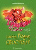 Couverture du livre « Trognon le petit dragon contre l'ogre Croctout » de Eugene Santangelo aux éditions Balivernes