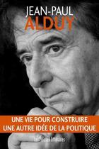 Couverture du livre « Une vie pour construire une autre idée de la politique » de Jean-Paul Alduy aux éditions Les Presses Littéraires