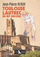 Couverture du livre « Toulouse-Lautrec en rit encore » de Jean-Pierre Alaux aux éditions Toute Latitude