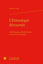 Couverture du livre « L'ethnologie détournée ; Carl Einstein, Michel Leiris et la revue documents » de Sebastien Cote aux éditions Classiques Garnier