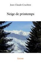 Couverture du livre « Neige de printemps » de Cruchten Jean-Claude aux éditions Edilivre