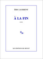 Couverture du livre « A la fin » de Eric Laurrent aux éditions Minuit