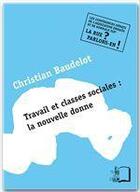 Couverture du livre « Travail et classes sociales : la nouvelle donne » de Christian Baudelot aux éditions Editions Rue D'ulm