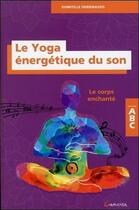 Couverture du livre « Le yoga énergétique du son ; ABC » de Domitille Debienassis aux éditions Grancher