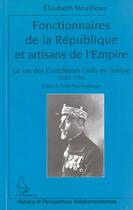 Couverture du livre « FONCTIONNAIRES DE LA RÉPUBLIQUE ET ARTISANS DE L'EMPIRE : Le cas des Contrôleurs Civils en Tunisie (1881-1956) » de Elisabeth Mouilleau aux éditions L'harmattan